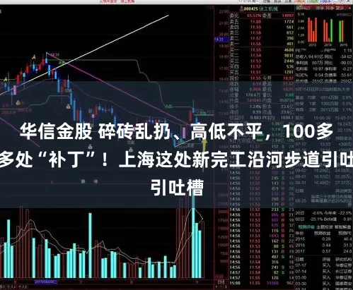 华信金股 碎砖乱扔、高低不平，100多米多处“补丁”！上海这处新完工沿河步道引吐槽