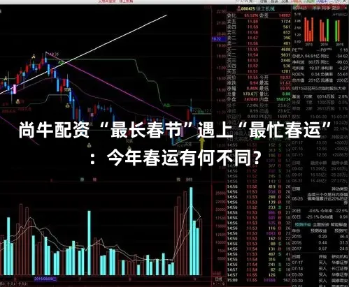 尚牛配资 “最长春节”遇上“最忙春运”：今年春运有何不同？