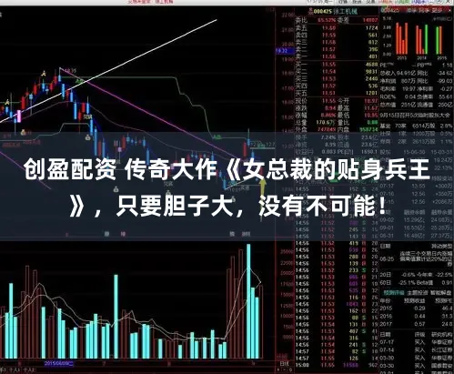 创盈配资 传奇大作《女总裁的贴身兵王》，只要胆子大，没有不可能！