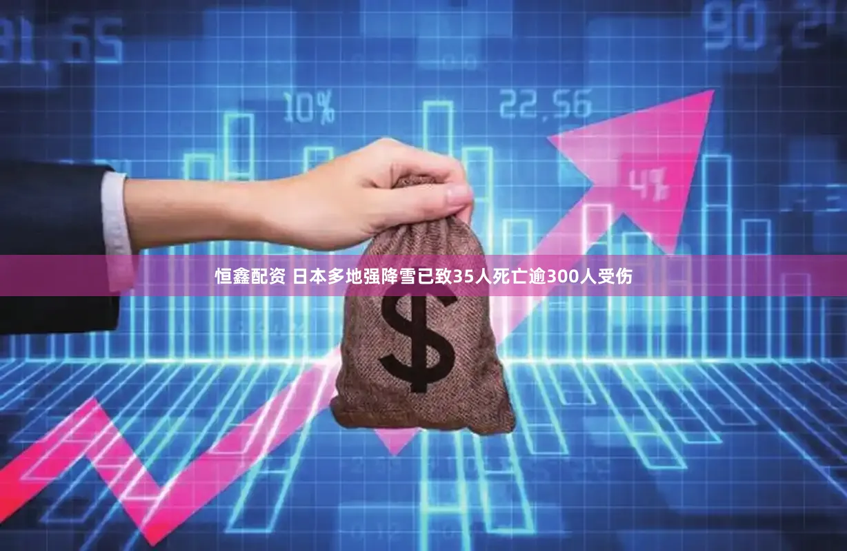 恒鑫配资 日本多地强降雪已致35人死亡逾300人受伤