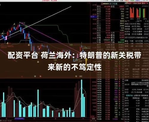 配资平台 荷兰海外：特朗普的新关税带来新的不笃定性