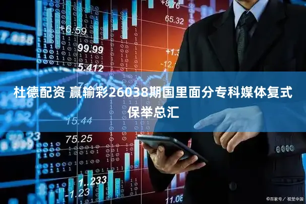 杜德配资 赢输彩26038期国里面分专科媒体复式保举总汇