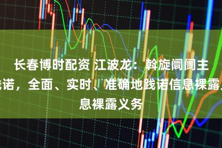 长春博时配资 江波龙：斡旋阛阓主流践诺，全面、实时、准确地践诺信息裸露义务