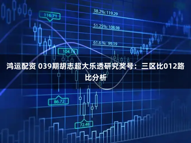 鸿运配资 039期胡志超大乐透研究奖号：三区比012路比分析