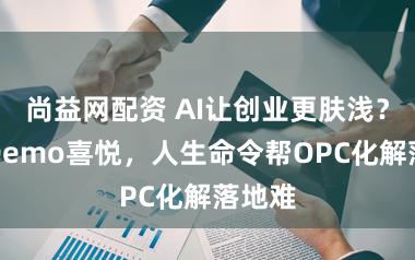 尚益网配资 AI让创业更肤浅?透过Demo喜悦,人生命令帮OPC化解落地难