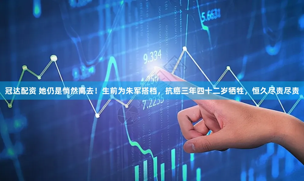 冠达配资 她仍是悄然离去！生前为朱军搭档，抗癌三年四十二岁牺牲，恒久尽责尽责